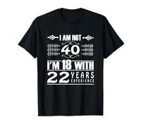 I am not 40 years old I am 18 years old with 22 years of gift experience T-Shirt