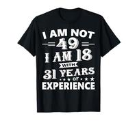 I Am Not 49 I Am 18 With 31 Years Of Experience T Shirt T-Shirt