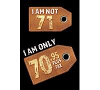 I am not 71 I am only 70.95 plus tax: Blank Lined 6x9 Funny Journal / Notebook as a Perfect Birthday Party Gag Gift for the 71 year old. Great gift ... Day, Thanksgiving, Appreciation etc.