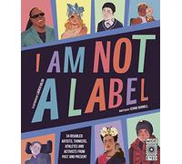 I Am Not a Label: 34 disabled artists, thinkers, athletes and activists from past and present
