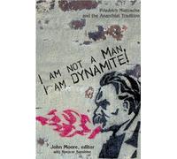 I am not a Man, I am Dynamite!: Friedrich Nietzche and the Anarchist Tradition