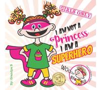 I am not a princess, I am a superhero!: Girls Only