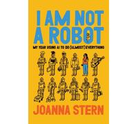 I Am Not a Robot : My Year Using AI to Do (Almost) Everything