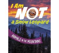 I Am Not a Snow Leopard : Animals in the Mountains