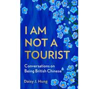 I Am Not a Tourist : What it Means to be British Chinese