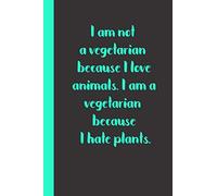 I am not a vegetarian because I love animals. I am a vegetarian because I hate plants.: Gift or Surprise Present for Adults cheerful saying for couples and lovers