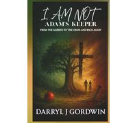 I Am Not Adam's Keeper: From the Garden to the Cross and Back Again