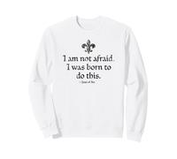 I Am Not Afraid I Was Born To Do This Joan of Arc Aged Black Sweatshirt