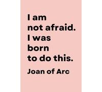 I am not Afraid. I was Born to Do This. Joan of Arc: Notebook (journal, diary) 110 page line: 6x9