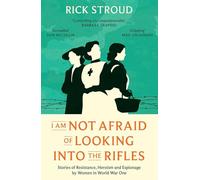I Am Not Afraid of Looking into the Rifles: Women of the Resistance in World War One