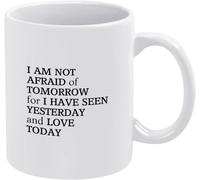 I Am Not Afraid of Tomorrow for Have Seen Yesterday and Love Today Novelty Ceramic Coffee Mugs Cup Double Side Printed Ceramic Tea Mug Mom Dad Friend Wife Husband Gift 11Oz