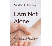 I Am Not Alone: Conversations with Care Partners of People with Dementia