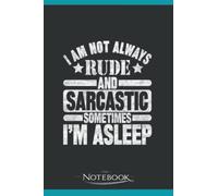 I am not always rude and sarcastic sometimes im asleep Notebook: Planner, Diary, Lined College Ruled Paper 120 Lined | 6 x 9 inches Notebook, Note Pad, Notes