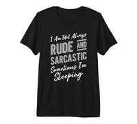 I Am Not Always Rude and Sarcastic Sometimes I'm Sleeping Premium T-Shirt