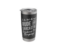 I Am Not Always Rude and Sarcastic Sometimes I'm Sleeping Stainless Steel Insulated Tumbler