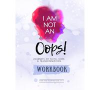 I Am Not an Oops Workbook: Journeys in Faith, Hope, & Transformation