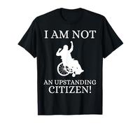 I Am Not An Upstanding Citizen - Funny Wheelchair Disabled T-Shirt