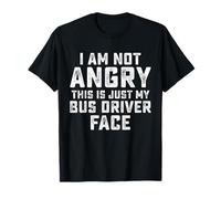 I Am Not Angry This is Just My Bus Driver Face T-Shirt