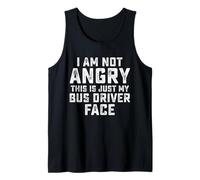 I Am Not Angry This is Just My Bus Driver Face Tank Top