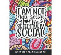 I Am Not Anti-Social I Am Selectively Social Introvert Coloring Book: Funny Introvert Quotes Adult Coloring Book Sarcastic Humor Gift Idea For Anti Social & Socially Awkward Friends