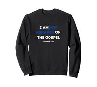 I Am Not Ashamed Of The Gospel Sweatshirt