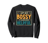 I Am Not Bossy I'm Aggressively Helpful Sweatshirt