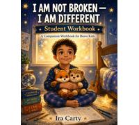 I Am Not Broken - I am Different: Student Workbook - To Accompany I Am Not Broken - I Am Different: Student Work Book: Student Work Book: Student Workbook: Student Workbook: Student Workbook
