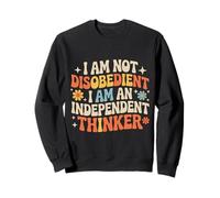 I Am Not Disobedient I Am An Independent Thinker - Sweatshirt