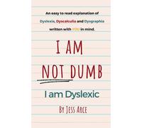 I Am Not Dumb I Am Dyslexic: An easy to read explanation of Dyslexia, Dyscalculia and Dysgraphia written with YOU in mind.