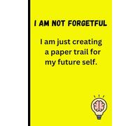 I am not Forgetful: I am just preparing a paper trail for myself.: Funny Gift notebook Journal for Friends and Family