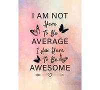 I Am Not Here To Be Average I Am Here To Be Awesome: Inspirational Lined Hardcover Journal - Notebook for Women & Teen Girls to Write In With Daily Motivational Quotes