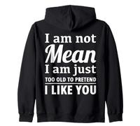 I Am Not Mean Just Too Old To Pretend I Like You Funny Quote Zip Hoodie