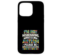 I Am Not Misbehaving I Have Autism Be Understanding Case for iPhone 15 Pro Max