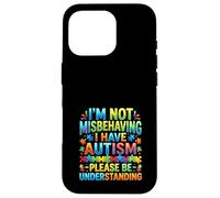 I Am Not Misbehaving I Have Autism Understanding Case for iPhone 16 Pro