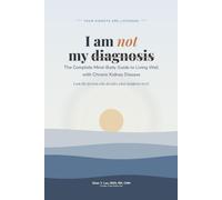 I Am Not My Diagnosis YOUR KIDNEYS ARE LISTENING: The Complete Mind-Body Guide to Living Well with Chronic Kidney Disease