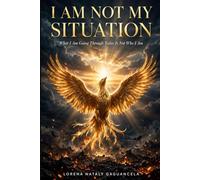 I Am Not My Situation: What I Am Going Through Today Is Not Who I Am