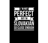 I am not perfect but I'm Slovakian so close enough Slovakian Pride Notebook Slovakian Pride Journal: Slovakian Pride gift ideas