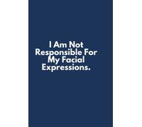I am not responsible for my facial expressions.: simple and elegant notebook, 120 pages. Perfect gift for co workers.