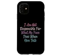I Am Not Responsible For What My Face Does When You Talk Case for iPhone 11