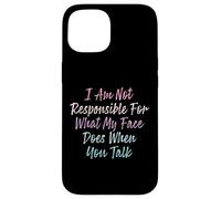 I Am Not Responsible For What My Face Does When You Talk Case for iPhone 15