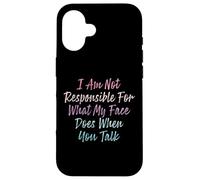 I Am Not Responsible For What My Face Does When You Talk Case for iPhone 16