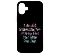 I Am Not Responsible For What My Face Does When You Talk Case for iPhone 16 Plus