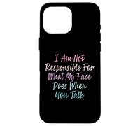 I Am Not Responsible For What My Face Does When You Talk Case for iPhone 16 Pro Max