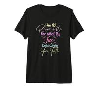I Am Not Responsible for What My Face Does When You Talk Premium T-Shirt