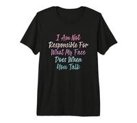 I Am Not Responsible for What My Face Does When You Talk Premium T-Shirt