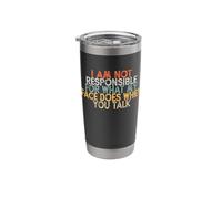 I Am Not Responsible for What My Face Does When You Talk Stainless Steel Insulated Tumbler