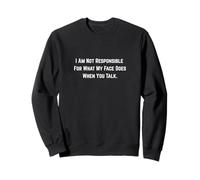 I Am Not Responsible For What My Face Does When You Talk. Sweatshirt