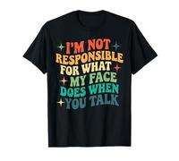 I Am Not Responsible for What My Face Does When You Talk T-Shirt