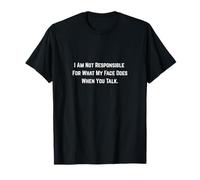 I Am Not Responsible for What My Face Does When You Talk. T-Shirt