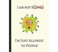 I Am Not Selfish I'm Just Allergic To People: Lined Note Book Journal